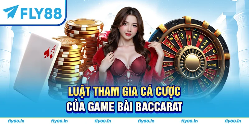 Luật tham gia cá cược của game bài baccarat